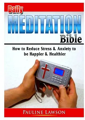 Biblia codziennej medytacji: Jak zmniejszyć stres i niepokój, aby być szczęśliwszym i zdrowszym - Daily Meditation Bible: How to Reduce Stress & Anxiety to be Happier & Healthier