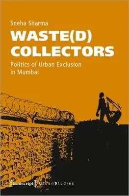 Kolekcjonerzy odpadów: Polityka wykluczenia miejskiego w Bombaju - Waste(d) Collectors: Politics of Urban Exclusion in Mumbai