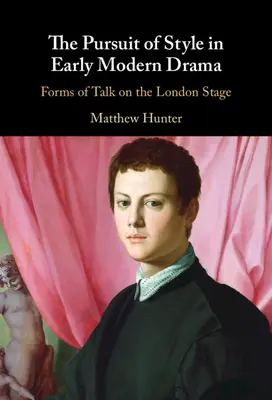 Pogoń za stylem we wczesnonowożytnym dramacie: Formy rozmowy na londyńskiej scenie - The Pursuit of Style in Early Modern Drama: Forms of Talk on the London Stage