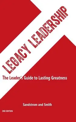 Legacy Leadership: Przewodnik lidera po trwałej wielkości, wydanie 2 - Legacy Leadership: The Leader's Guide to Lasting Greatness, 2nd Edition