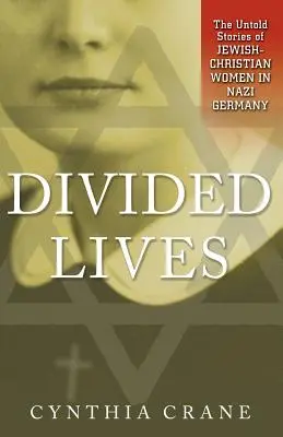 Podzielone życia: Nieopowiedziane historie żydowsko-chrześcijańskich kobiet w nazistowskich Niemczech - Divided Lives: The Untold Stories of Jewish-Christian Women in Nazi Germany