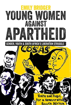 Młode kobiety przeciwko apartheidowi: Płeć, młodzież i walka wyzwoleńcza w RPA - Young Women Against Apartheid: Gender, Youth and South Africa's Liberation Struggle