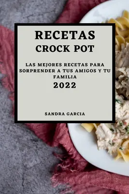 Recetas Crock Pot 2022: Najlepsze przepisy na zaskoczenie przyjaciół i rodziny
