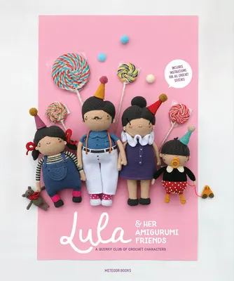 Lula i jej przyjaciele amigurumi: Dziwaczny klub szydełkowych postaci - Lula & Her Amigurumi Friends: A Quirky Club of Crochet Characters