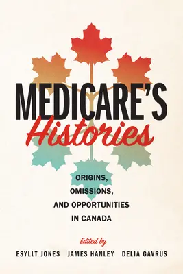 Historie Medicare: Początki, pominięcia i możliwości w Kanadzie - Medicare's Histories: Origins, Omissions, and Opportunities in Canada