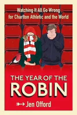 Rok Robina: obserwowanie, jak wszystko idzie źle dla Charlton Athletic i całego świata - The Year of the Robin: Watching It All Go Wrong for Charlton Athletic and the World