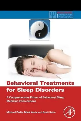 Behawioralne metody leczenia zaburzeń snu: Kompleksowy przewodnik po behawioralnych interwencjach medycyny snu - Behavioral Treatments for Sleep Disorders: A Comprehensive Primer of Behavioral Sleep Medicine Interventions