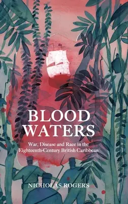 Krwawe wody: Wojna, choroby i rasa na XVIII-wiecznych Karaibach Brytyjskich - Blood Waters: War, Disease and Race in the Eighteenth-Century British Caribbean