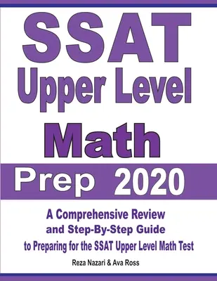 SSAT Upper Level Math Prep 2020: Kompleksowy przegląd i przewodnik krok po kroku przygotowujący do testu SSAT Upper Level Math - SSAT Upper Level Math Prep 2020: A Comprehensive Review and Step-By-Step Guide to Preparing for the SSAT Upper Level Math Test