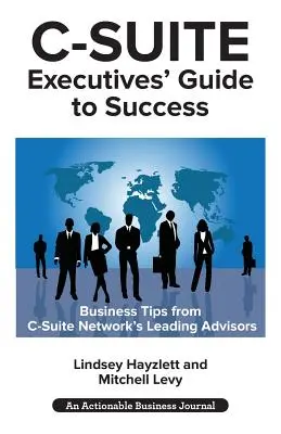 C-Suite Executives' Guide to Success: Potężne wskazówki od doradców C-Suite Network, aby stać się bardziej skutecznym kierownikiem C-Suite - C-Suite Executives' Guide to Success: Powerful Tips from C-Suite Network Advisors to Become a More Effective C-Suite Executive