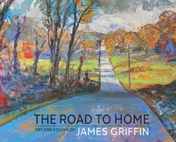 Droga do domu, sztuka i eseje Jamesa Griffina - The Road to Home, Art and Essays of James Griffin