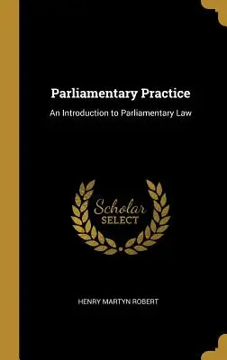 Praktyka parlamentarna: Wprowadzenie do prawa parlamentarnego - Parliamentary Practice: An Introduction to Parliamentary Law