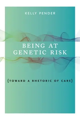 Bycie narażonym na ryzyko genetyczne: w stronę retoryki troski - Being at Genetic Risk: Toward a Rhetoric of Care