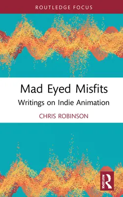 Mad Eyed Misfits: Pisma o niezależnej animacji - Mad Eyed Misfits: Writings on Indie Animation