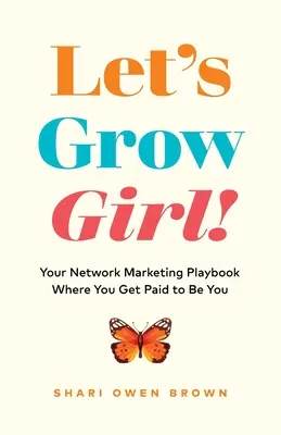 Let's Grow, Girl!: Twój podręcznik marketingu sieciowego, w którym zarabiasz za bycie sobą - Let's Grow, Girl!: Your Network Marketing Playbook Where You Get Paid to Be You