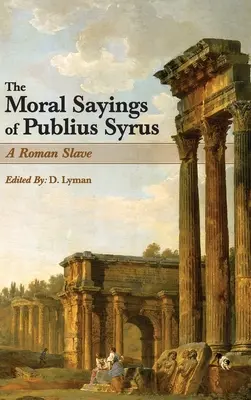 Moralne powiedzenia Publiusza Syrusa: rzymski niewolnik - The Moral Sayings of Publius Syrus: A Roman Slave