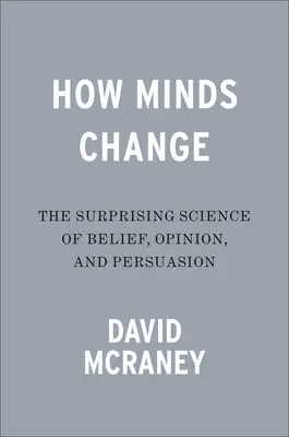 Jak zmieniają się umysły: Zaskakująca nauka o przekonaniach, opiniach i perswazji - How Minds Change: The Surprising Science of Belief, Opinion, and Persuasion