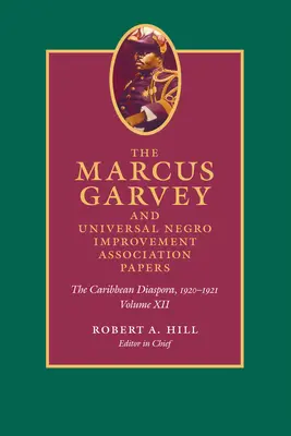 The Marcus Garvey and Universal Negro Improvement Association Papers, tom XII: Karaibska diaspora, 1920-1921 - The Marcus Garvey and Universal Negro Improvement Association Papers, Volume XII: The Caribbean Diaspora, 1920-1921