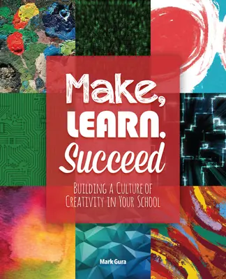 Make, Learn, Succeed: Budowanie kultury kreatywności w szkole - Make, Learn, Succeed: Building a Culture of Creativity in Your School