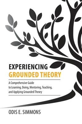 Doświadczanie teorii ugruntowanej: Kompleksowy przewodnik po uczeniu się, robieniu, mentorowaniu, nauczaniu i stosowaniu teorii ugruntowanej - Experiencing Grounded Theory: A Comprehensive Guide to Learning, Doing, Mentoring, Teaching, and Applying Grounded Theory