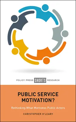 Motywacja w służbie publicznej: Ponowne przemyślenie tego, co motywuje działaczy publicznych - Public Service Motivation?: Rethinking What Motivates Public Actors