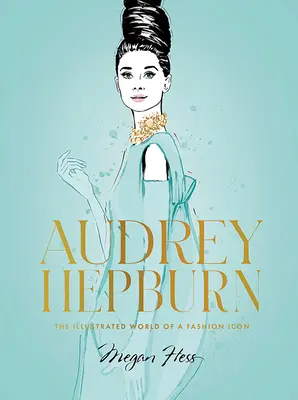 Audrey Hepburn: Ilustrowany świat ikony mody - Audrey Hepburn: The Illustrated World of a Fashion Icon