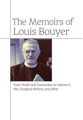 Wspomnienia Louisa Bouyera: Od młodości i nawrócenia do Soboru Watykańskiego II, reformy liturgicznej i później - The Memoirs of Louis Bouyer: From Youth and Conversion to Vatican II, the Liturgical Reform, and After