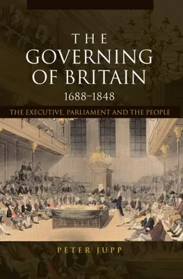The Governing of Britain, 1688-1848: Władza wykonawcza, parlament i ludzie - The Governing of Britain, 1688-1848: The Executive, Parliament and the People