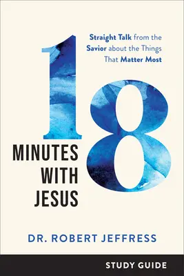 18 Minutes with Jesus Study Guide: Prosta rozmowa ze Zbawicielem o rzeczach, które są najważniejsze - 18 Minutes with Jesus Study Guide: Straight Talk from the Savior about the Things That Matter Most