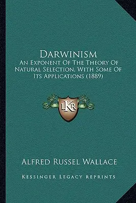 Darwinizm: Wyraziciel teorii doboru naturalnego wraz z niektórymi jej zastosowaniami (1889) - Darwinism: An Exponent Of The Theory Of Natural Selection, With Some Of Its Applications (1889)