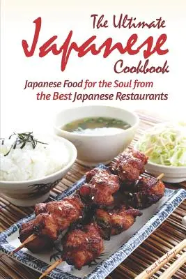 Najlepsza japońska książka kucharska: Japońskie jedzenie dla duszy z najlepszych japońskich restauracji - The Ultimate Japanese Cookbook: Japanese Food for the Soul from the Best Japanese Restaurants