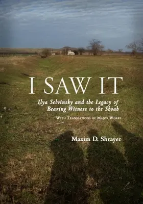 Widziałem to: Ilya Selvinsky i dziedzictwo bycia świadkiem Zagłady - I Saw It: Ilya Selvinsky and the Legacy of Bearing Witness to the Shoah