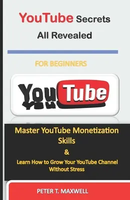 Sekrety YouTube ujawnione: Opanuj umiejętności monetyzacji YouTube i dowiedz się, jak rozwijać swój kanał YouTube bez stresu - YouTube Secrets All Revealed: Master YouTube Monetization Skills & Learn How to Grow Your YouTube Channel Without Stress