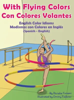 With Flying Colors - English Color Idioms (hiszpańsko-angielski): Con Colores Volantes - Modismos con Colores en Ingls (Espaol - Ingls) - With Flying Colors - English Color Idioms (Spanish-English): Con Colores Volantes - Modismos con Colores en Ingls (Espaol - Ingls)