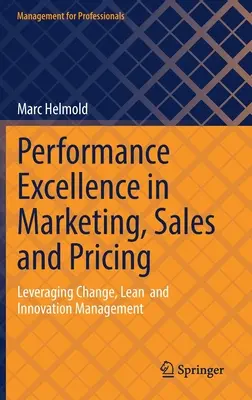 Doskonałość wyników w marketingu, sprzedaży i ustalaniu cen: Wykorzystanie zmian, Lean i zarządzanie innowacjami - Performance Excellence in Marketing, Sales and Pricing: Leveraging Change, Lean and Innovation Management