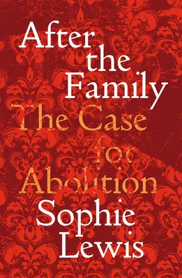 Abolish the Family: Manifest na rzecz opieki i wyzwolenia - Abolish the Family: A Manifesto for Care and Liberation