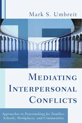 Mediacja w konfliktach interpersonalnych: Podejścia do przywracania pokoju w rodzinach, szkołach, miejscach pracy i społecznościach - Mediating Interpersonal Conflicts: Approaches to Peacemaking for Families, Schools, Workplaces, and Communities