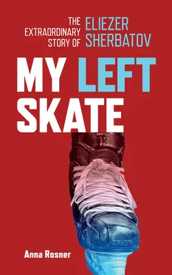 My Left Skate: Niezwykła historia Eliezera Sherbatova - My Left Skate: The Extraordinary Story of Eliezer Sherbatov