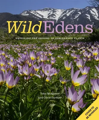 Wild Edens: Historia i siedlisko naszych najbardziej lubianych roślin ogrodowych - Wild Edens: The History and Habitat of Our Most-Loved Garden Plants