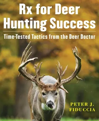 RX dla sukcesu w polowaniu na jelenie: Sprawdzone taktyki od lekarza od jeleni - RX for Deer Hunting Success: Time-Tested Tactics from the Deer Doctor