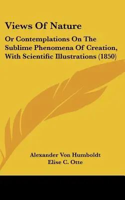 Widoki natury: Or Contemplations On The Sublime Phenomena Of Creation, With Scientific Illustrations (1850) - Views Of Nature: Or Contemplations On The Sublime Phenomena Of Creation, With Scientific Illustrations (1850)