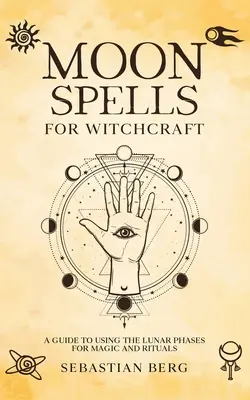 Księżycowe zaklęcia dla czarodziejów: Przewodnik po wykorzystaniu faz księżyca w magii i rytuałach - Moon Spells for Witchcraft: A Guide to Using the Lunar Phases for Magic and Rituals