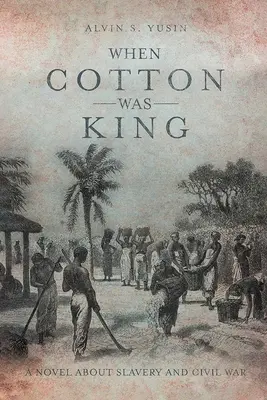 Kiedy bawełna była królem: Powieść o niewolnictwie i wojnie secesyjnej - When Cotton Was King: A Novel About Slavery and Civil War