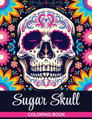 Kolorowanka z cukrowymi czaszkami: Kolorowanka dla nastolatków i dorosłych: Odstresowujące wzory czaszek dla dorosłych relaksacja - Sugar Skulls Coloring Book: A Coloring Book for Teens and Adults: Stress Relieving Skull Designs for Adults Relaxation