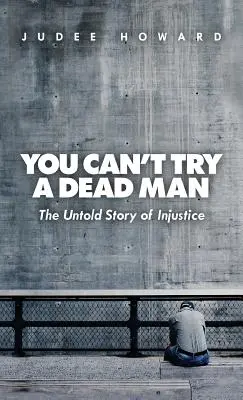 You Can't Try a Dead Man: Nieopowiedziana historia niesprawiedliwości - You Can't Try a Dead Man: The Untold Story of Injustice