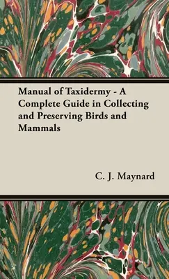 Podręcznik taksydermii - kompletny przewodnik po zbieraniu i konserwowaniu ptaków i ssaków - Manual of Taxidermy - A Complete Guide in Collecting and Preserving Birds and Mammals