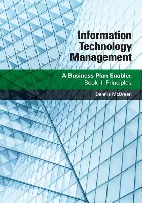 Zarządzanie technologią informacyjną: A Business Plan Enabler: Księga 1: Zasady - Information Technology Management: A Business Plan Enabler: Book 1: Principles