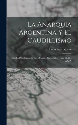 Argentyńska anarchia i kaudlizm: studium psychologiczne organów narodowych do końca XXIX wieku - La Anarqua Argentina Y El Caudillismo: Estudio Psicolgico De Los Orgenes Nacionales, Hasta El Ao XXIX