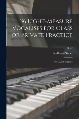 36 Eight-measure Vocalises for Class or Private Practice: Op. 92, na sopran; op.92 - 36 Eight-measure Vocalises for Class or Private Practice: Op. 92, for Soprano; op.92