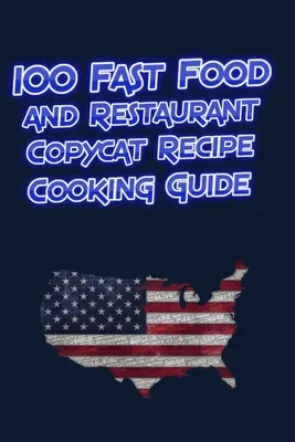 100 Fast Food and Restaurant Copycat Recipe Cooking Guide: Twoje ulubione przepisy z fast foodów i restauracji kopiowane bezpośrednio ze źródła do Ciebie! - 100 Fast Food and Restaurant Copycat Recipe Cooking Guide: Your Favorite Fast Food and Resturant Receipes Copies Directly From The Source To You!